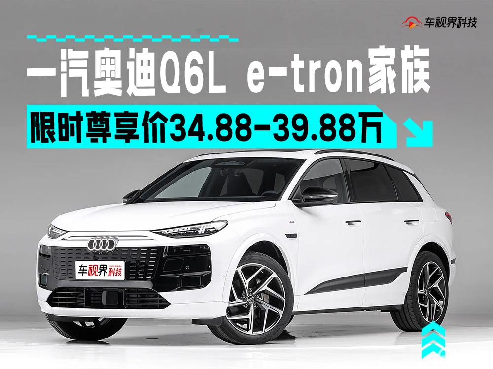 一汽奥迪Q6L e-tron家族限时34.88万起